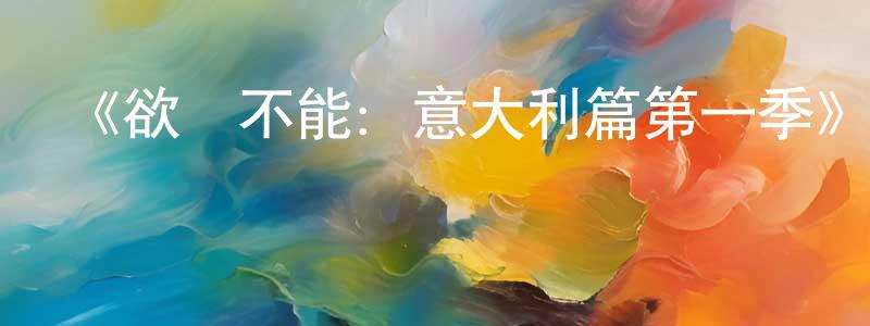 曾武林的動漫綜藝大全,《欲罷不能:意大利篇第一季》迅雷下載/在線觀看-選秀綜藝-美劇天堂